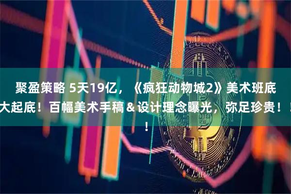 聚盈策略 5天19亿，《疯狂动物城2》美术班底大起底！百幅美术手稿＆设计理念曝光，弥足珍贵！！